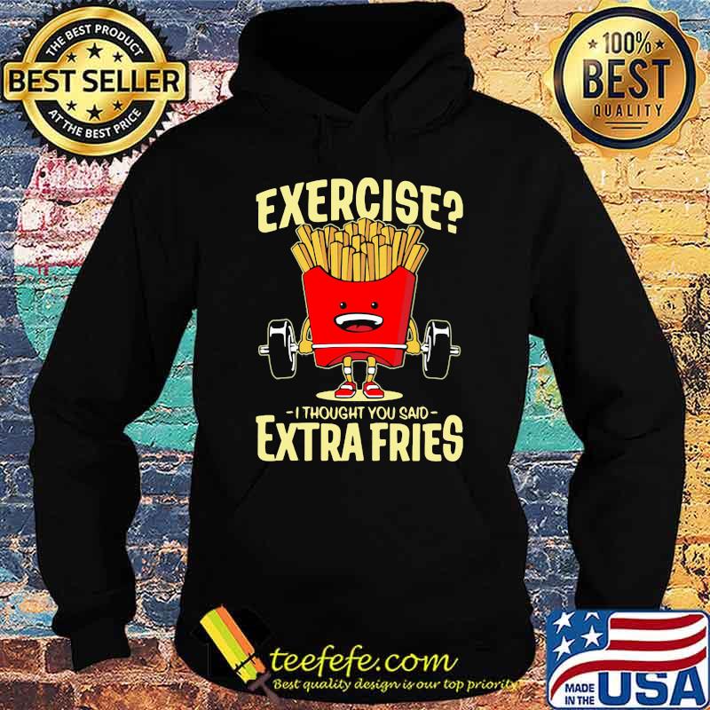 Exercise I Thought You Said Extra Fries Weight Lifting Potatos Shirt Hoodie
