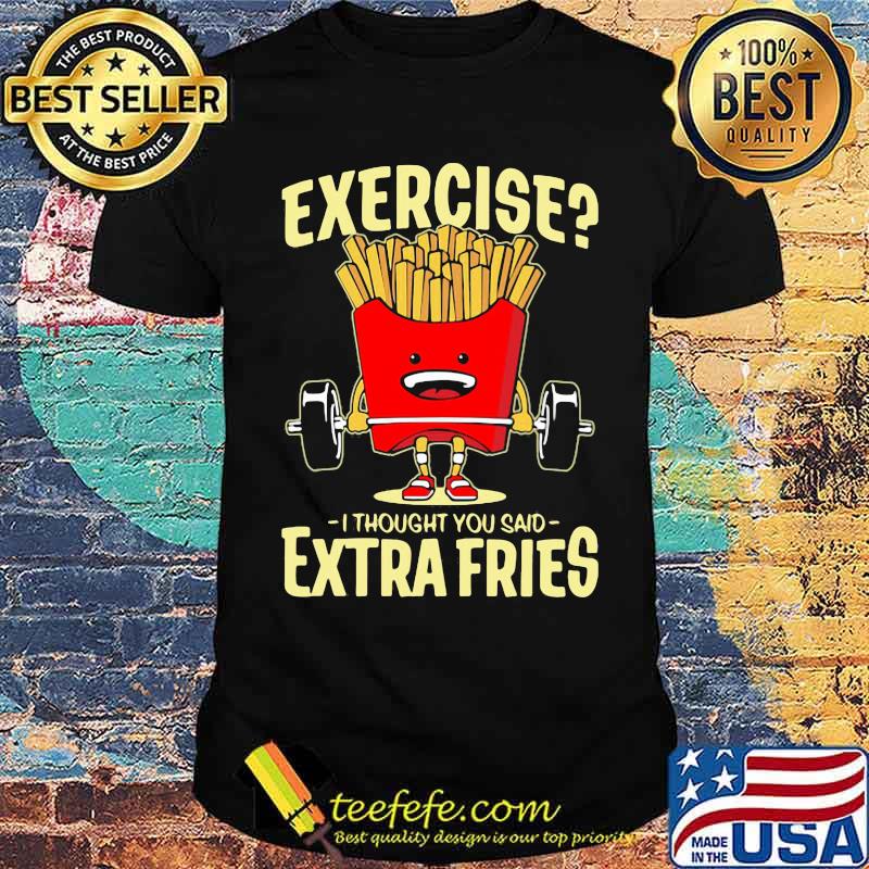 Exercise I Thought You Said Extra Fries Weight Lifting Potatos Shirt