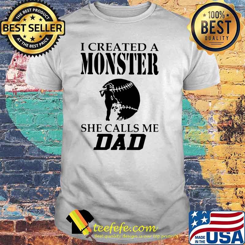 I Created A Monster She Calls Me Dad Softball Shirt
