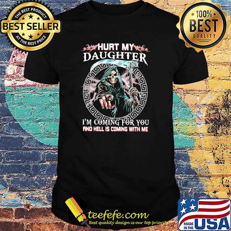 Family hurt my daughter i'm coming for you and hell is coming with me skull Shirt