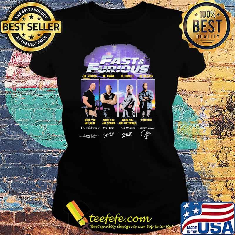 Fast And Furious Be Strong When You Are Weak Be Brave When You Are Scare Shirt Ladies tee Fast And Furious Be Strong When You Are Weak Be Brave When You Are Scare Shirt Ladies tee