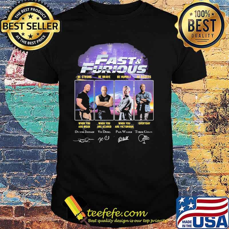 Fast And Furious Be Strong When You Are Weak Be Brave When You Are Scare Shirt