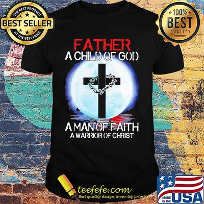 Father A Child Of God A Man Of Faith A Warrior Christ The Moon Shirt