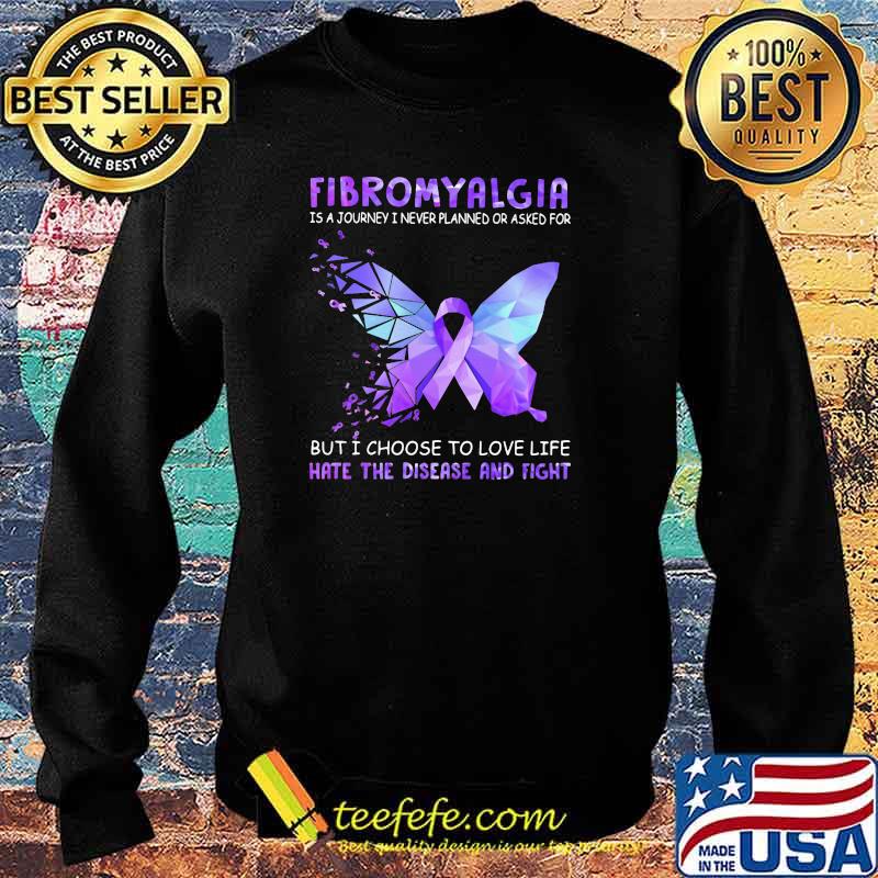 Fibromyalgia Is A Journey I Never Planned Or Asked For But I Choose To Love Life Hate Disease And Fight Butterfly Hologram Shirt Sweater Fibromyalgia Is A Journey I Never Planned Or Asked For But I Choose To Love Life Hate Disease And Fight Butterfly Hologram Shirt Sweater