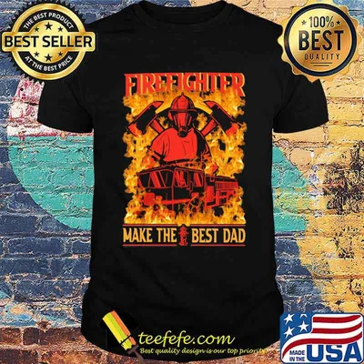 Firefighter Make The Best Dad Shirt