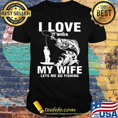 Fishing I Love It when My Wife Lets Me Go Fishing Shirt
