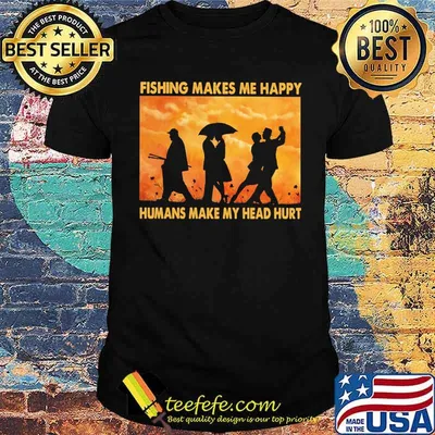 Fishing Makes Me Happy Humans Make My Head Hurt Shirt