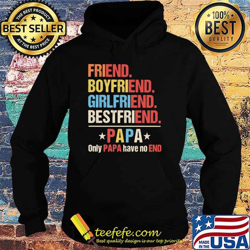 Friend Boyfriend Girlfriend Bestfriend PApa Only Papa Have No End Shirt Hoodie Friend Boyfriend Girlfriend Bestfriend PApa Only Papa Have No End Shirt Hoodie