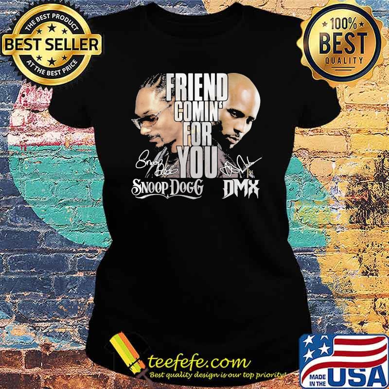 Friend comin for you snoop dogg DMX Signature Ladies tee Friend comin for you snoop dogg DMX Signature Ladies tee