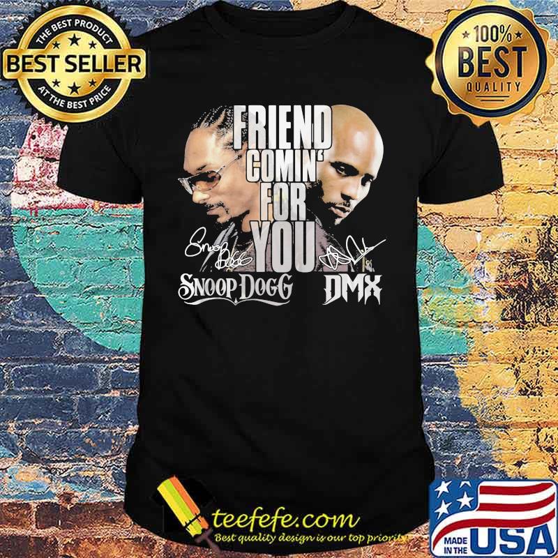 Friend comin for you snoop dogg DMX Signature shirt
