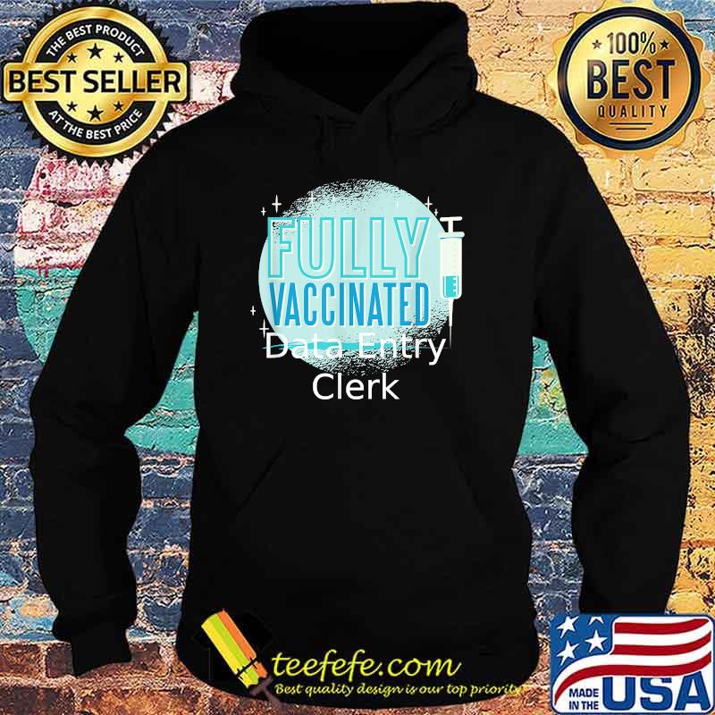 Fully Vaccinated Data entry clerk Shirt Hoodie Fully Vaccinated Data entry clerk Shirt Hoodie