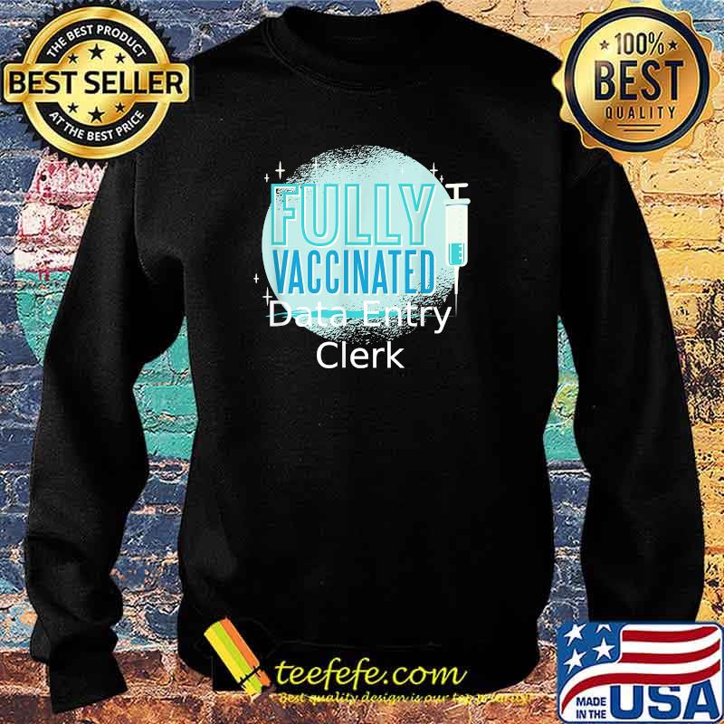 Fully Vaccinated Data entry clerk Shirt Sweater Fully Vaccinated Data entry clerk Shirt Sweater