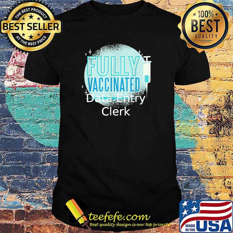 Fully Vaccinated Data entry clerk Shirt Fully Vaccinated Data entry clerk Shirt