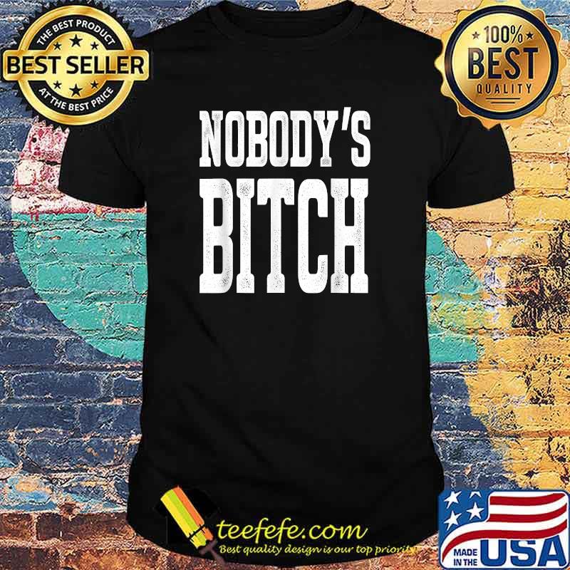 Funny Nobody's Btich Shirt Funny Nobody's Btich Shirt