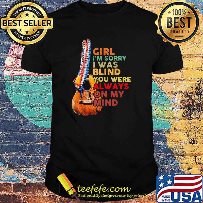 Girl I'm Sorry I Was Blind You Were Always On My Mind Guitar America Shirt