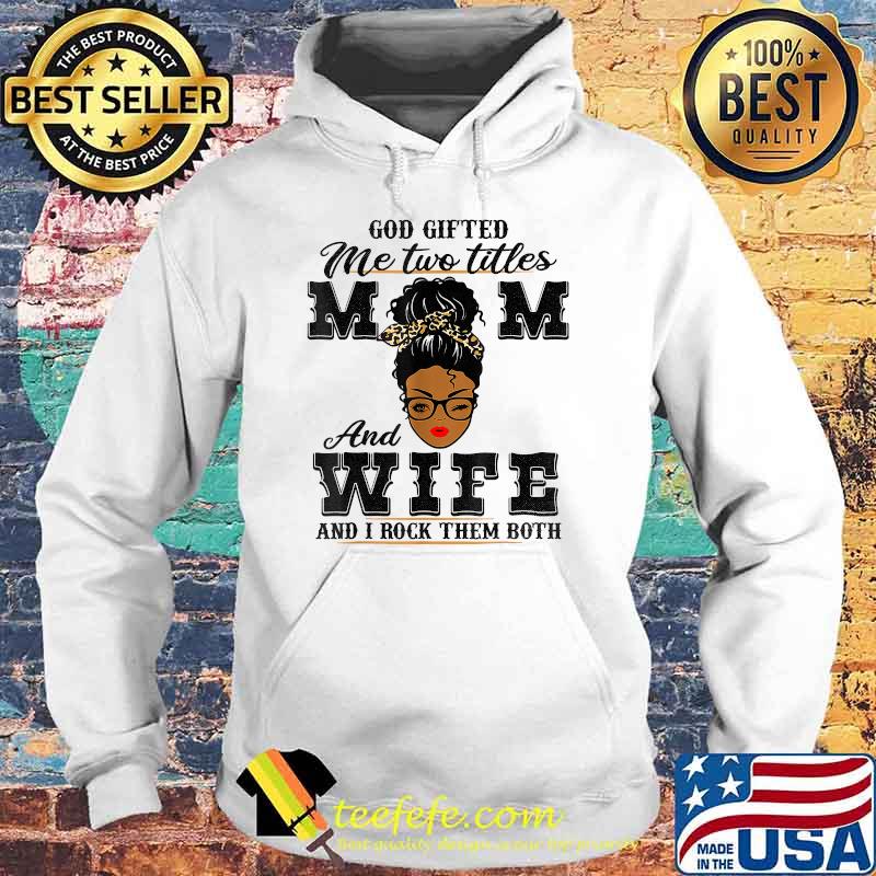 God Gifted Me Two Titles Mom And Wife And I Rock Them Both Black Women Leopard Shirt Hoodie God Gifted Me Two Titles Mom And Wife And I Rock Them Both Black Women Leopard Shirt Hoodie