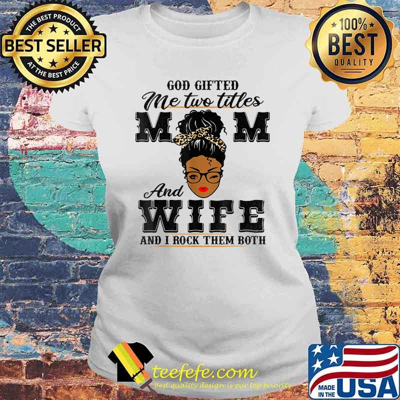 God Gifted Me Two Titles Mom And Wife And I Rock Them Both Black Women Leopard Shirt Laides tee God Gifted Me Two Titles Mom And Wife And I Rock Them Both Black Women Leopard Shirt Laides tee