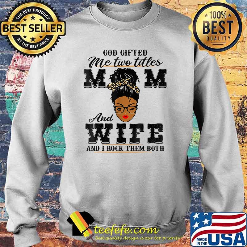 God Gifted Me Two Titles Mom And Wife And I Rock Them Both Black Women Leopard Shirt Sweater God Gifted Me Two Titles Mom And Wife And I Rock Them Both Black Women Leopard Shirt Sweater
