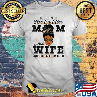 God Gifted Me Two Titles Mom And Wife And I Rock Them Both Black Women Leopard Shirt