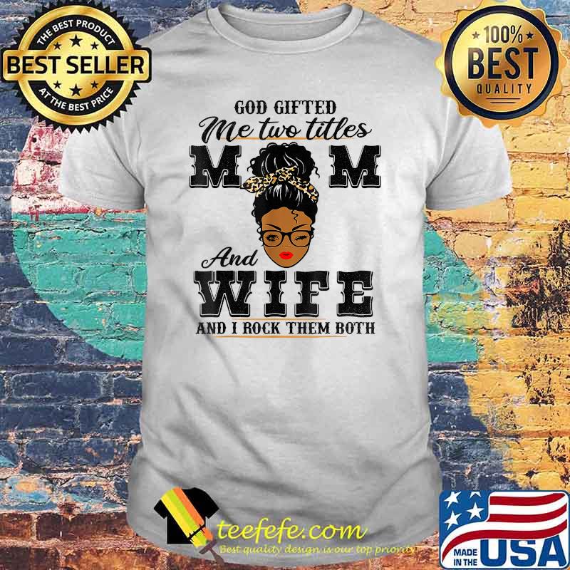 God Gifted Me Two Titles Mom And Wife And I Rock Them Both Black Women Leopard Shirt God Gifted Me Two Titles Mom And Wife And I Rock Them Both Black Women Leopard Shirt