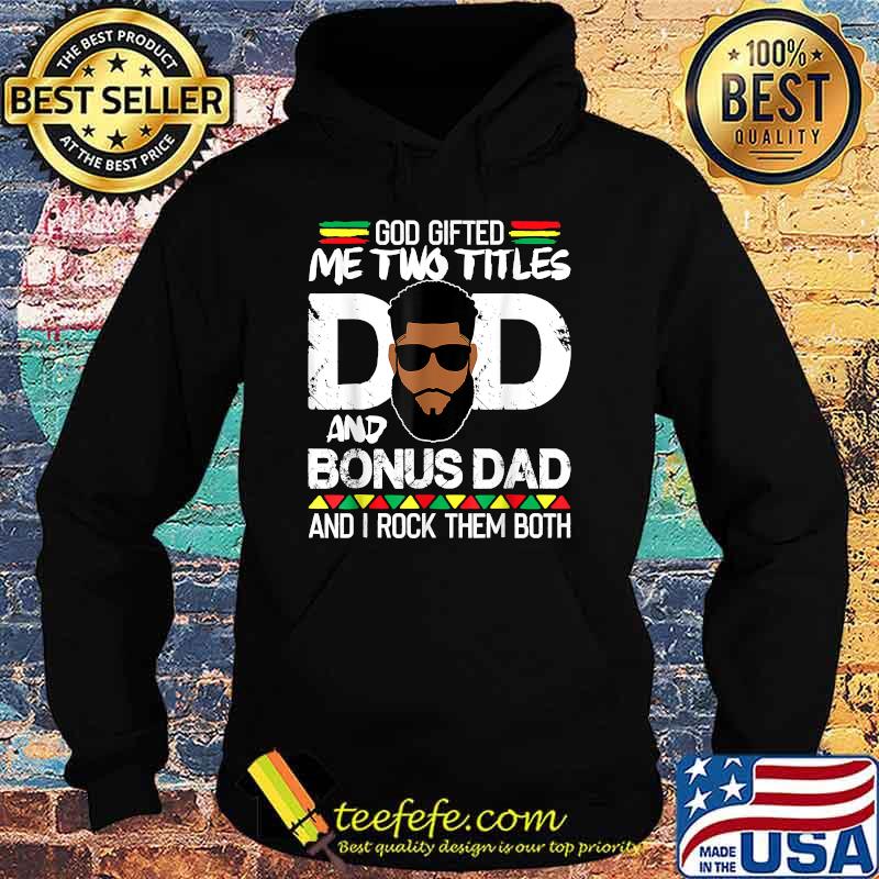 God Gifted Two Titles Dad And Bonus Dad An i rock them both Black Man Father Day Shirt Hoodie God Gifted Two Titles Dad And Bonus Dad An i rock them both Black Man Father Day Shirt Hoodie