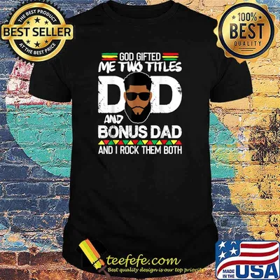 God Gifted Two Titles Dad And Bonus Dad An i rock them both Black Man Father Day Shirt