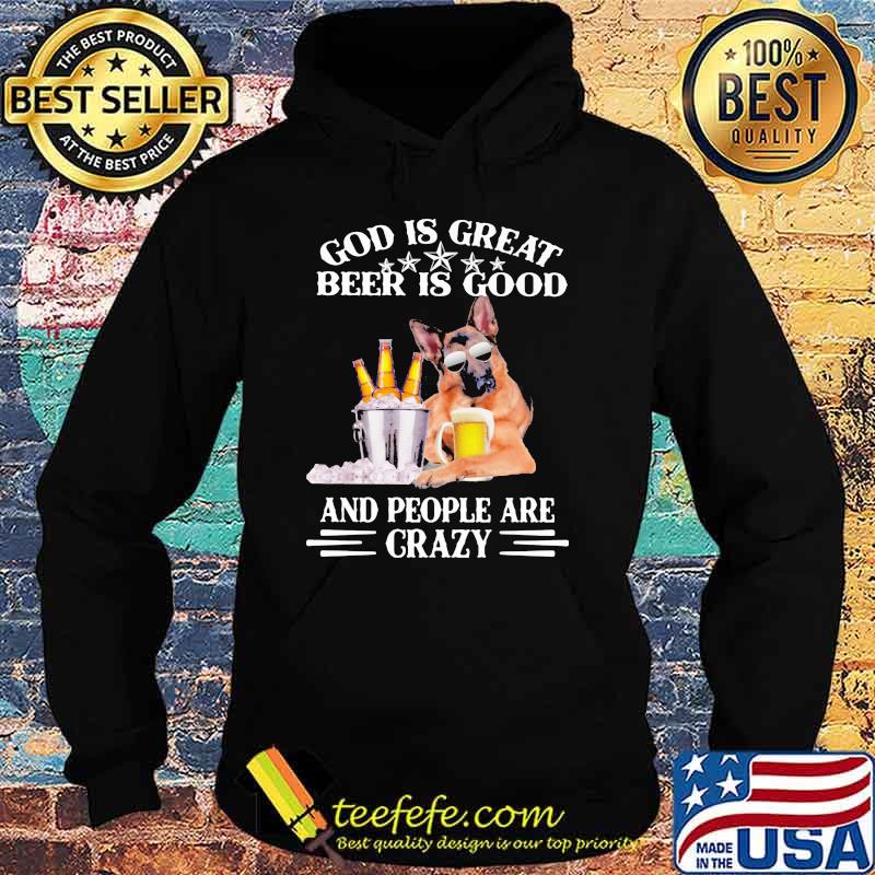 God Is Great Beer Is Good And People Are Crazy German Shirt Hoodie God Is Great Beer Is Good And People Are Crazy German Shirt Hoodie