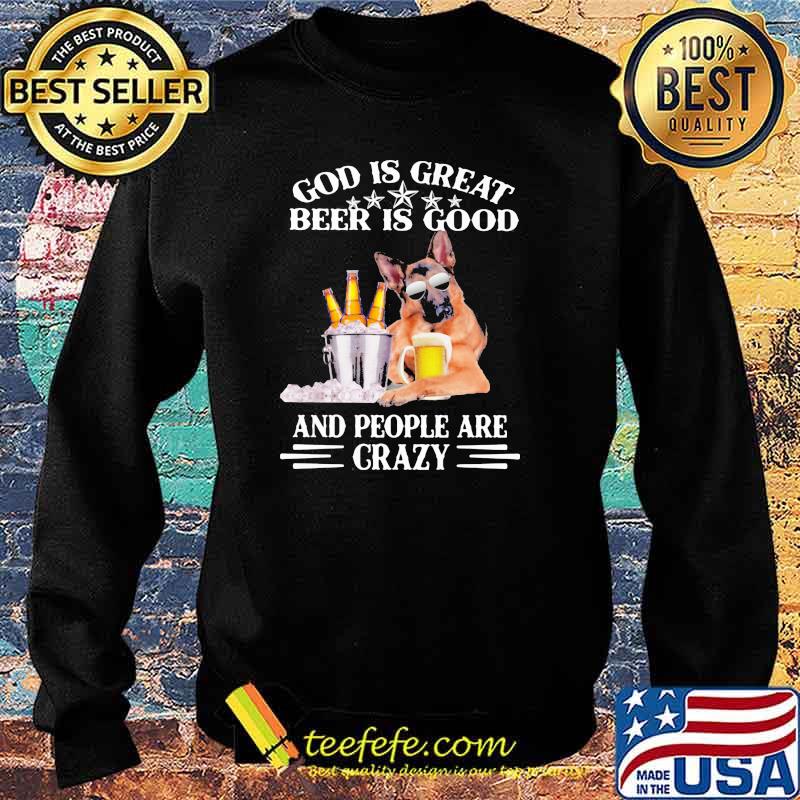 God Is Great Beer Is Good And People Are Crazy German Shirt Sweater God Is Great Beer Is Good And People Are Crazy German Shirt Sweater