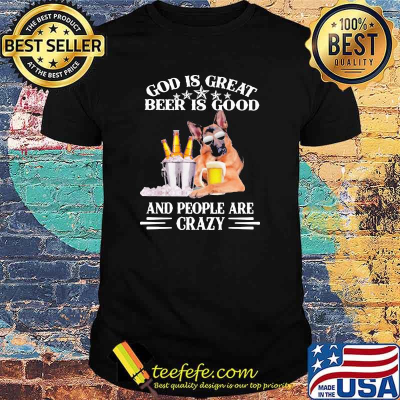 God Is Great Beer Is Good And People Are Crazy German Shirt
