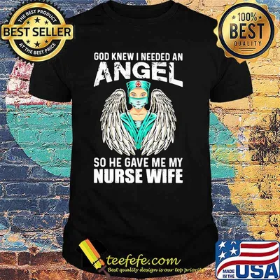 God Knew I Needed An Angel So He Gave Me My Nurse Wife Shirt