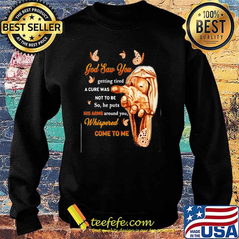 God Saw You Getting Tired A Cure Was Not to Be So He Puts His Arms Around You Butterfly Shirt Sweater God Saw You Getting Tired A Cure Was Not to Be So He Puts His Arms Around You Butterfly Shirt Sweater