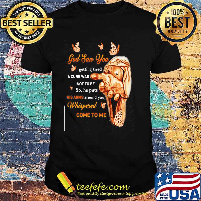 God Saw You Getting Tired A Cure Was Not to Be So He Puts His Arms Around You Butterfly Shirt