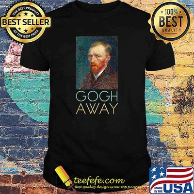 Gogh Away Vincent Van Gogh Artist T-Shirt