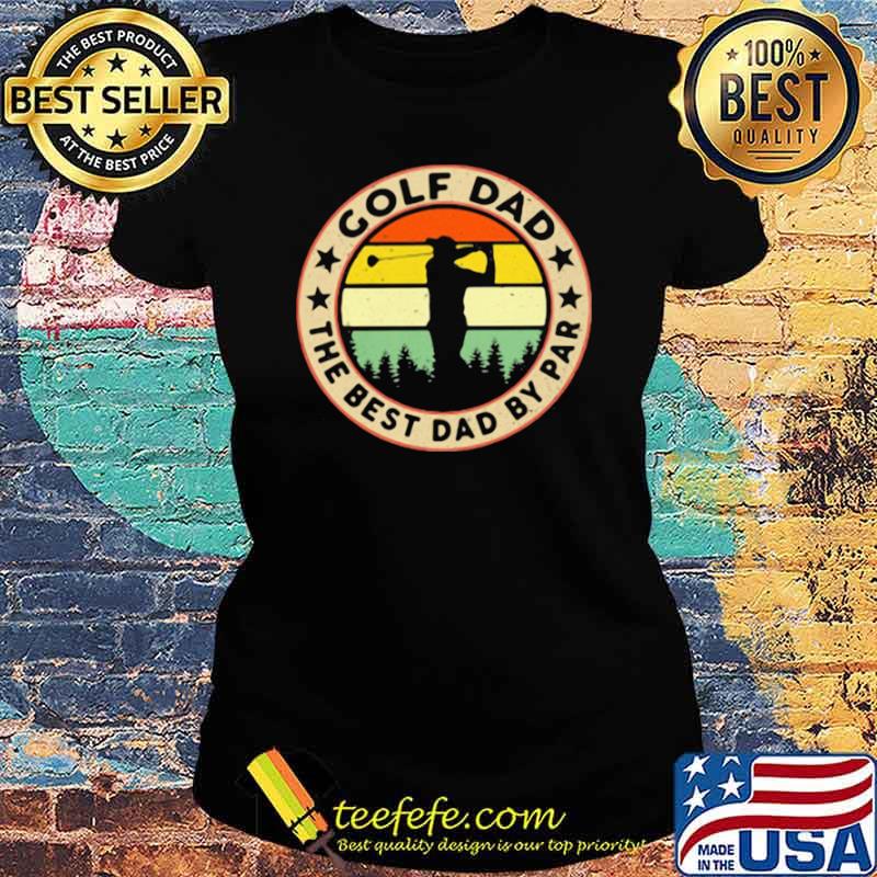 Golf Dad The Best Dad By Par Golf Vintage Shirt Ladies tee Golf Dad The Best Dad By Par Golf Vintage Shirt Ladies tee