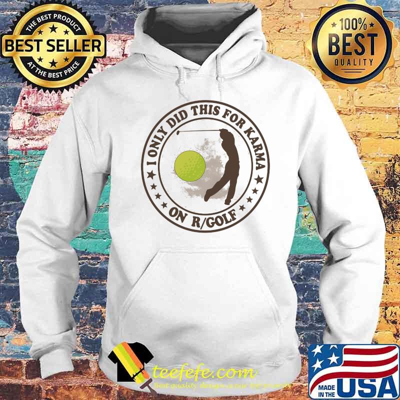 Golf I only did this for karma on R Golf Shirt Hoodie Golf I only did this for karma on R Golf Shirt Hoodie