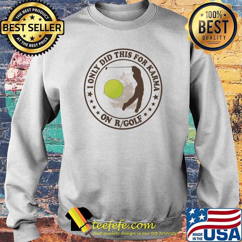 Golf I only did this for karma on R Golf Shirt Sweater Golf I only did this for karma on R Golf Shirt Sweater
