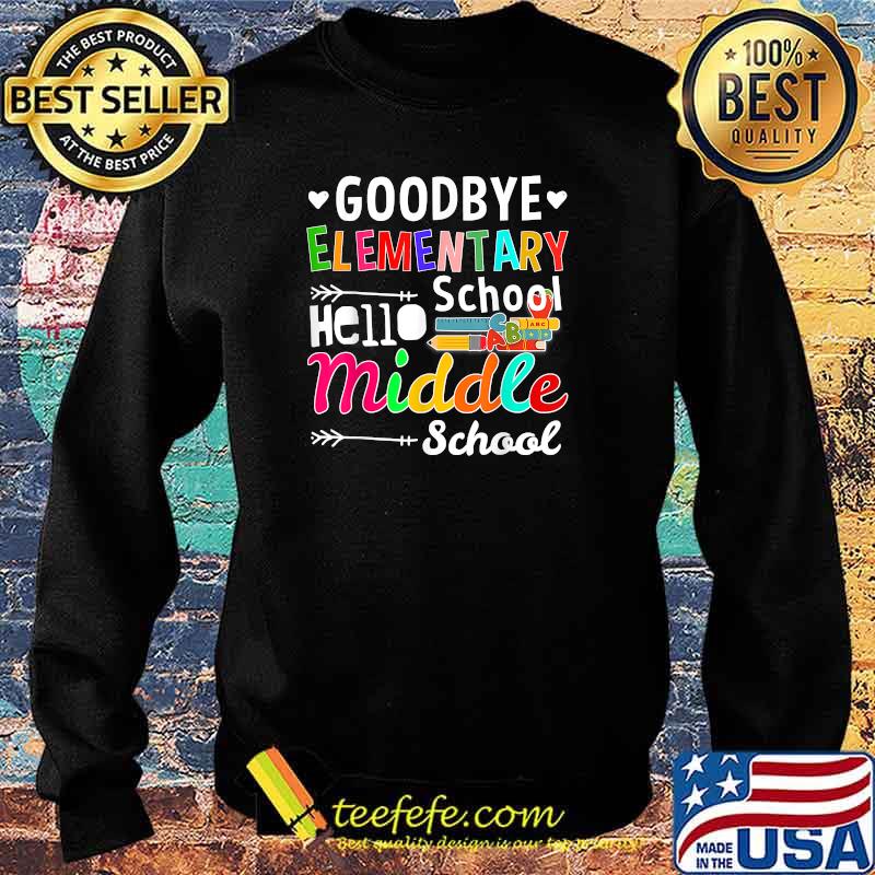 Goodbye Elementary Hello Middle School Graduation School Shirt Sweater Goodbye Elementary Hello Middle School Graduation School Shirt Sweater