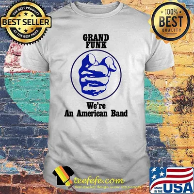 Grand funk we're an american band shirt
