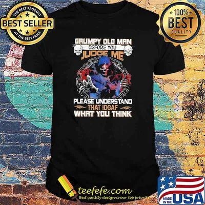 Grumpy Old Man Before You Judge Me Please UNderstand That IDGAF What You Think Skull Shirt