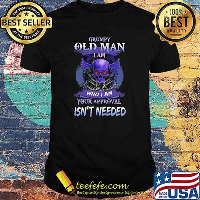 Grumpy Old Man I Am Who I Am Your Approval Isn't Needed Skull Shirt