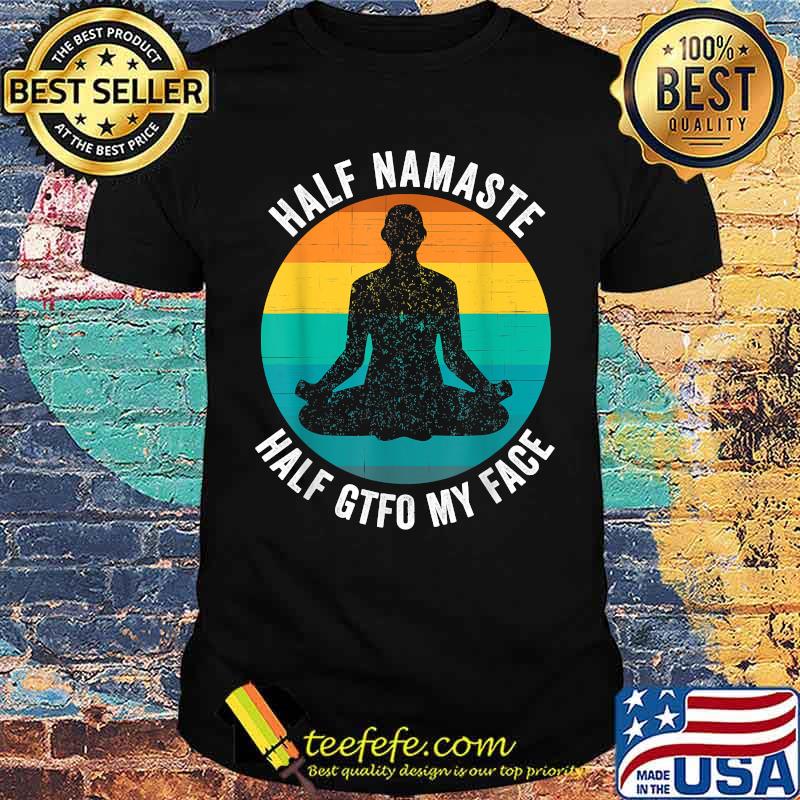 Half Namaste Half GTFO My Face Shirt Funny Namaste Yoga Vintage Shirt
