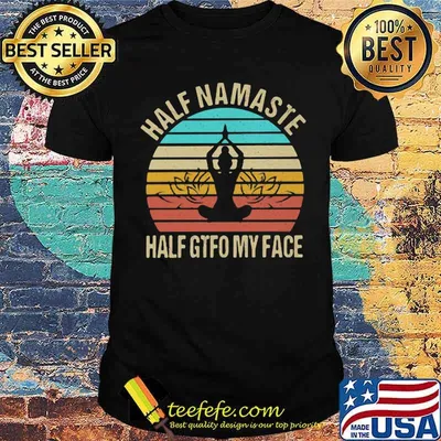 Half Namaste Half Gtfo My Face Vintage Shirt