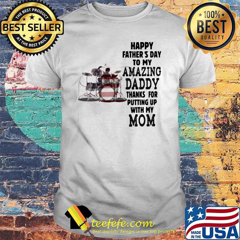 Happy Father's Day To Amazing Daddy Thanks For Putting Up With My Mom Drum American Flag Shirt