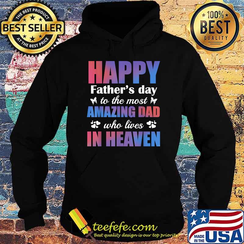 Happy Father's day to the most amazing dad lives in heaven T-Shirt Hoodie Happy Father's day to the most amazing dad lives in heaven T-Shirt Hoodie
