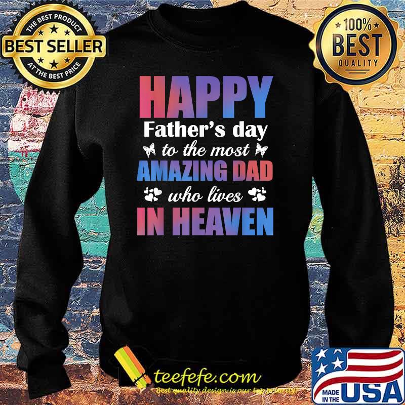 Happy Father's day to the most amazing dad lives in heaven T-Shirt Sweater Happy Father's day to the most amazing dad lives in heaven T-Shirt Sweater