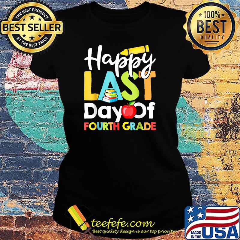 Happy Last Day of Fourth Grade Teacher And Student Book Pencil Apple T-Shirt Ladies tee Happy Last Day of Fourth Grade Teacher And Student Book Pencil Apple T-Shirt Ladies tee