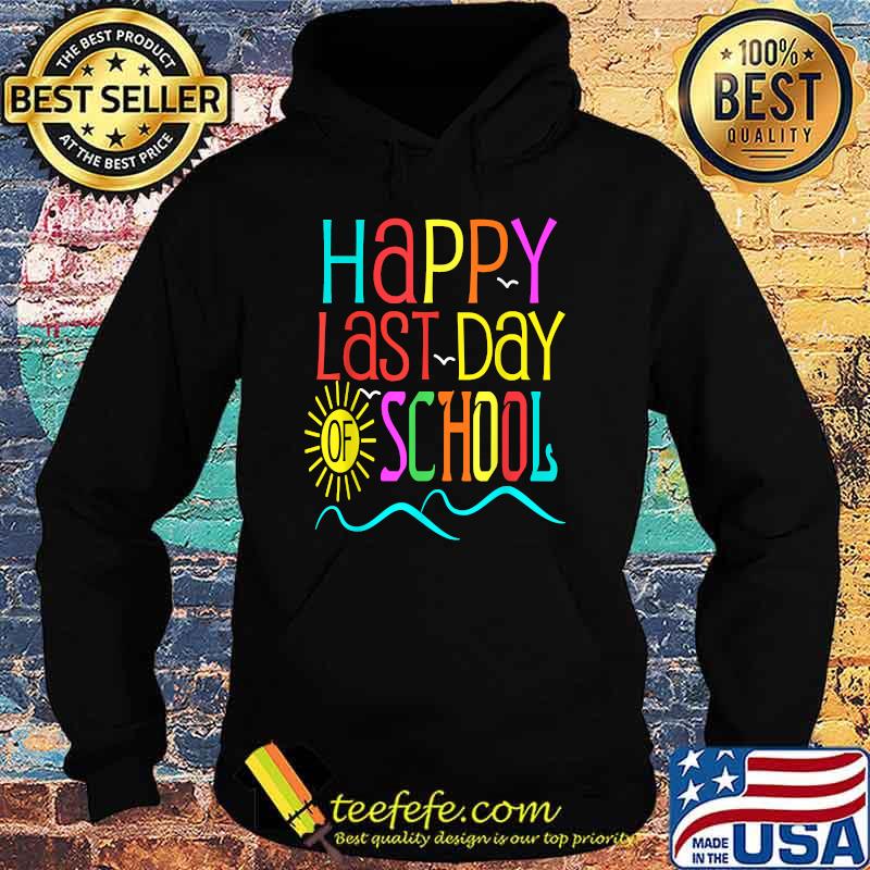 Happy Last Day Of School Teacher Student Graduation Sun Shirt Hoodie Happy Last Day Of School Teacher Student Graduation Sun Shirt Hoodie