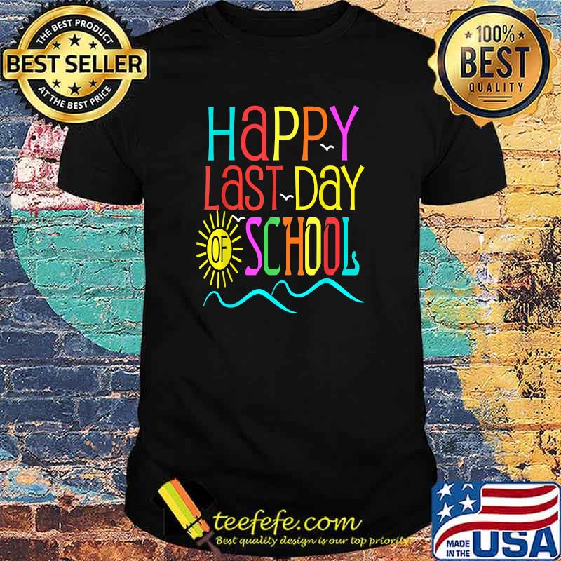 Happy Last Day Of School Teacher Student Graduation Sun Shirt Happy Last Day Of School Teacher Student Graduation Sun Shirt