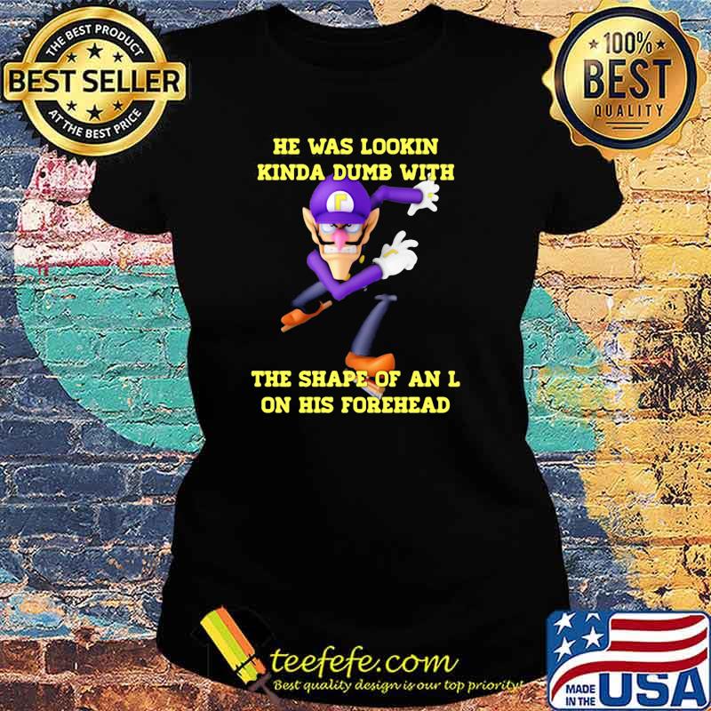 He Was Lookin Kinda Dumb With The Shape Of An L On His Forehead Shirt Ladies tee He Was Lookin Kinda Dumb With The Shape Of An L On His Forehead Shirt Ladies tee