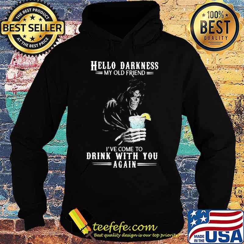 Hello Darkness My Old Friend I've Come To Drink With You Again Skull Shirt Hoodie Hello Darkness My Old Friend I've Come To Drink With You Again Skull Shirt Hoodie